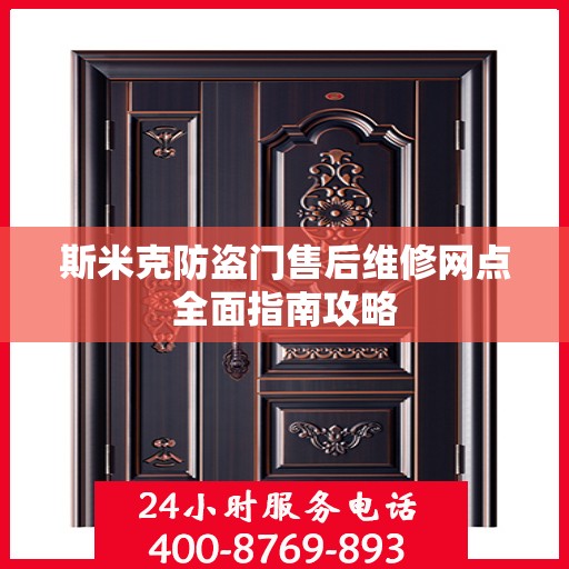 斯米克防盗门售后维修网点全面指南攻略