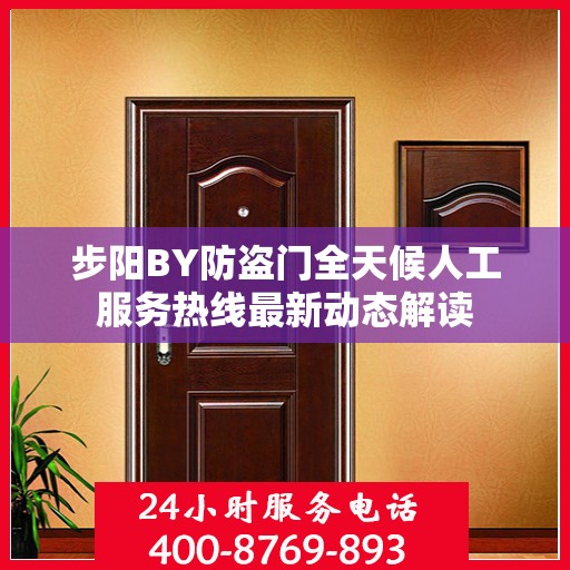 步阳BY防盗门全天候人工服务热线最新动态解读