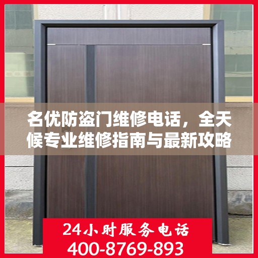 名优防盗门维修电话，全天候专业维修指南与最新攻略