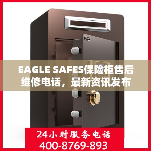 EAGLE SAFES保险柜售后维修电话，最新资讯发布