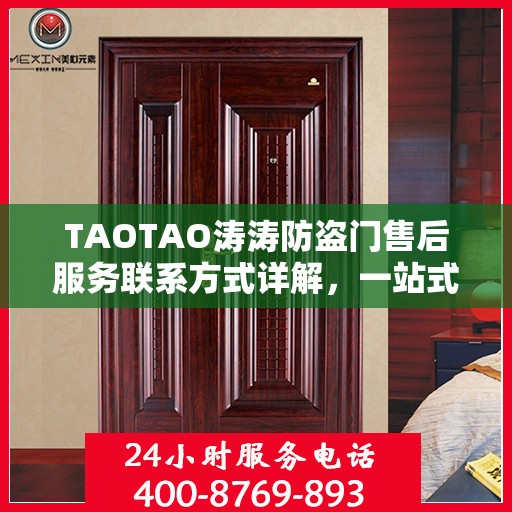 TAOTAO涛涛防盗门售后服务联系方式详解，一站式解决您的疑问。