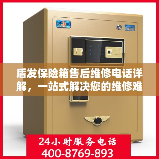盾发保险箱售后维修电话详解，一站式解决您的维修难题