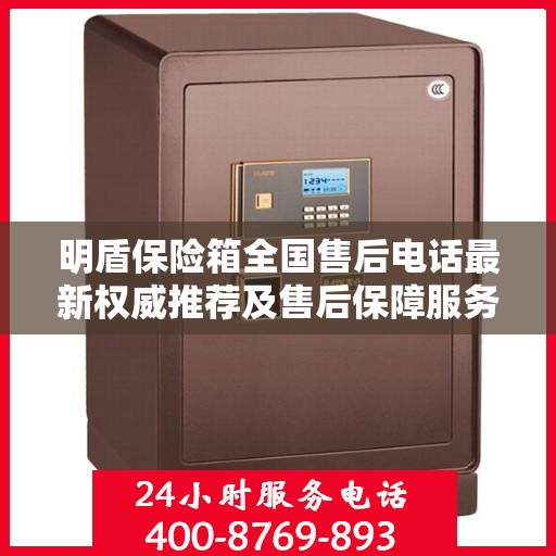 明盾保险箱全国售后电话最新权威推荐及售后保障服务详解