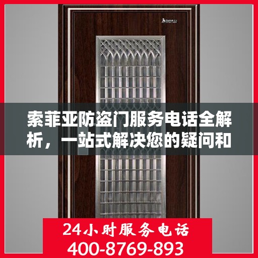 索菲亚防盗门服务电话全解析，一站式解决您的疑问和需求