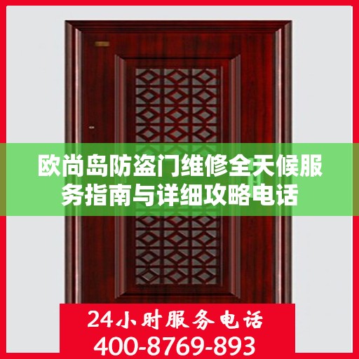 欧尚岛防盗门维修全天候服务指南与详细攻略电话