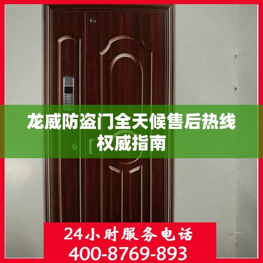龙威防盗门全天候售后热线权威指南