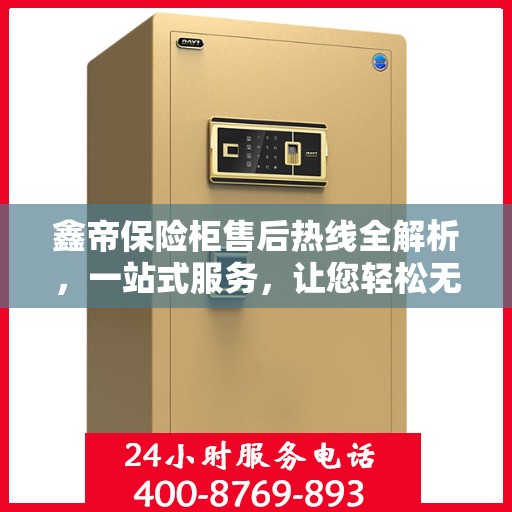 鑫帝保险柜售后热线全解析，一站式服务，让您轻松无忧！