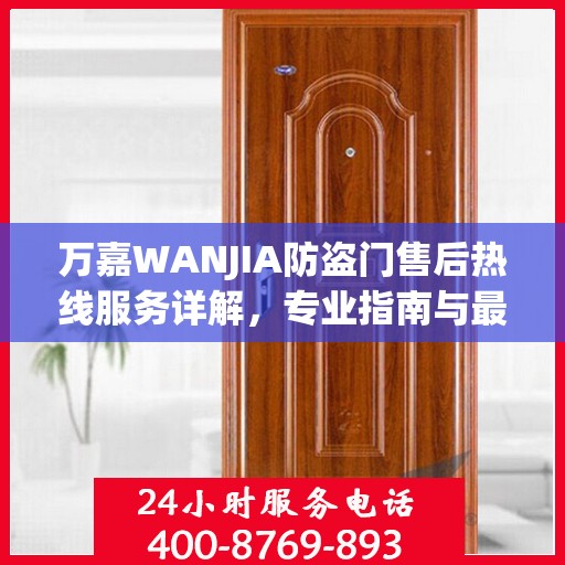 万嘉WANJIA防盗门售后热线服务详解，专业指南与最新攻略速递