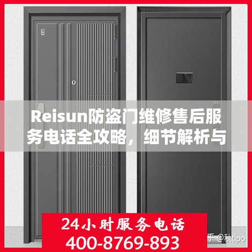 Reisun防盗门维修售后服务电话全攻略，细节解析与实用指南