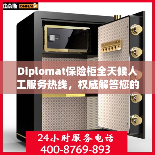 Diplomat保险柜全天候人工服务热线，权威解答您的安全疑虑