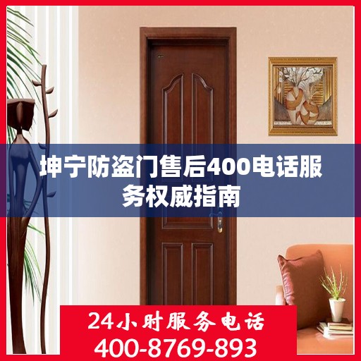 坤宁防盗门售后400电话服务权威指南