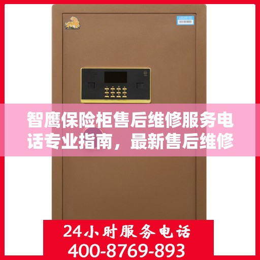 智鹰保险柜售后维修服务电话专业指南，最新售后维修攻略