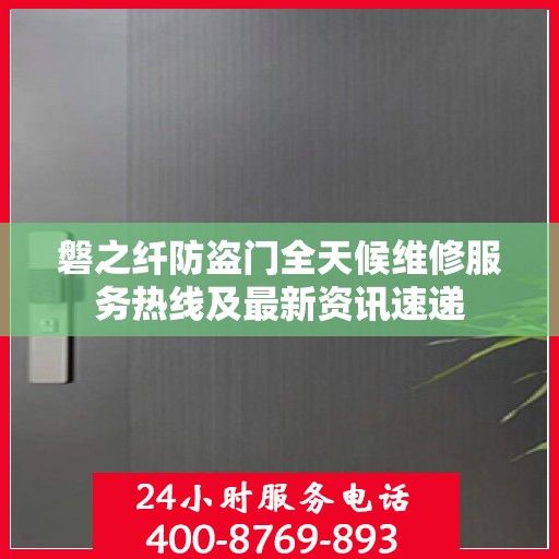磐之纤防盗门全天候维修服务热线及最新资讯速递