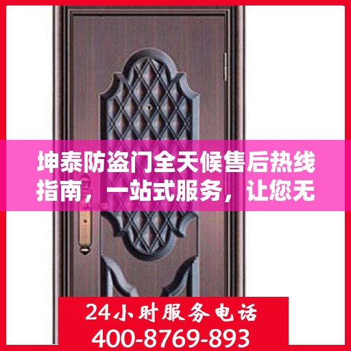 坤泰防盗门全天候售后热线指南，一站式服务，让您无忧！