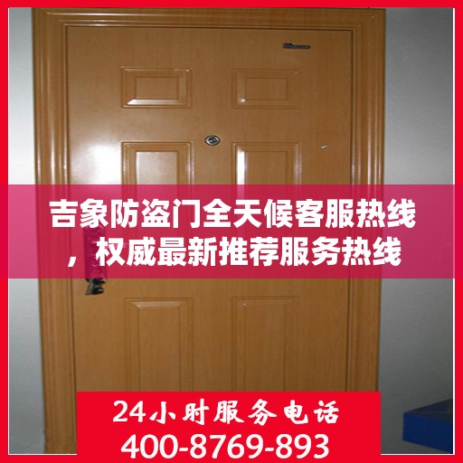 吉象防盗门全天候客服热线，权威最新推荐服务热线