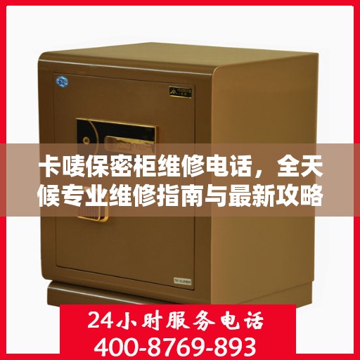 卡唛保密柜维修电话，全天候专业维修指南与最新攻略