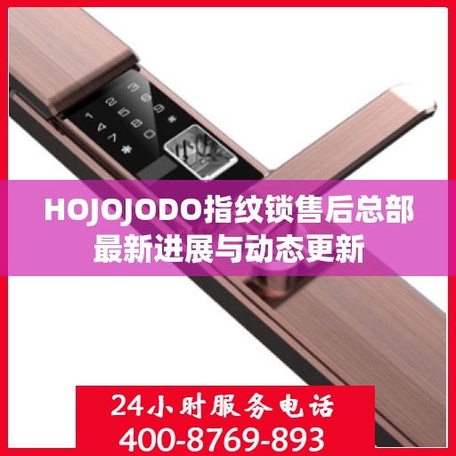 HOJOJODO指纹锁售后总部最新进展与动态更新