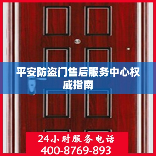 平安防盗门售后服务中心权威指南