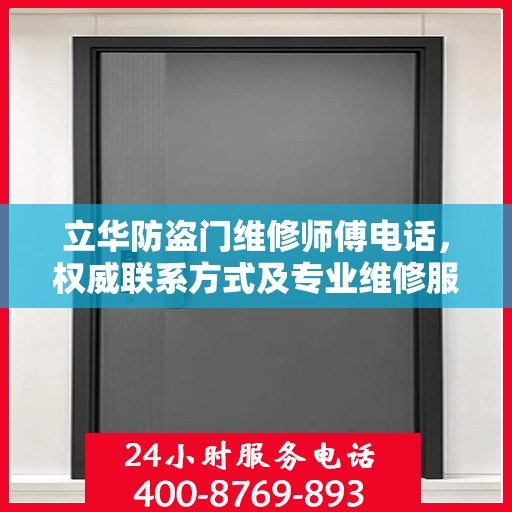 立华防盗门维修师傅电话，权威联系方式及专业维修服务指南