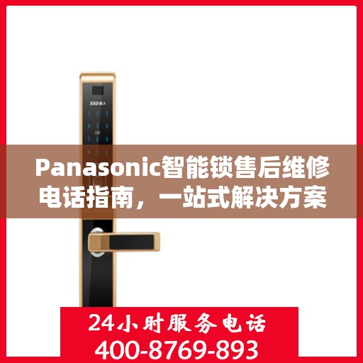Panasonic智能锁售后维修电话指南，一站式解决方案全攻略