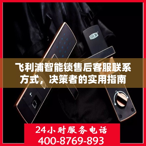 飞利浦智能锁售后客服联系方式，决策者的实用指南