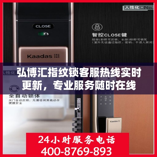 弘博汇指纹锁客服热线实时更新，专业服务随时在线