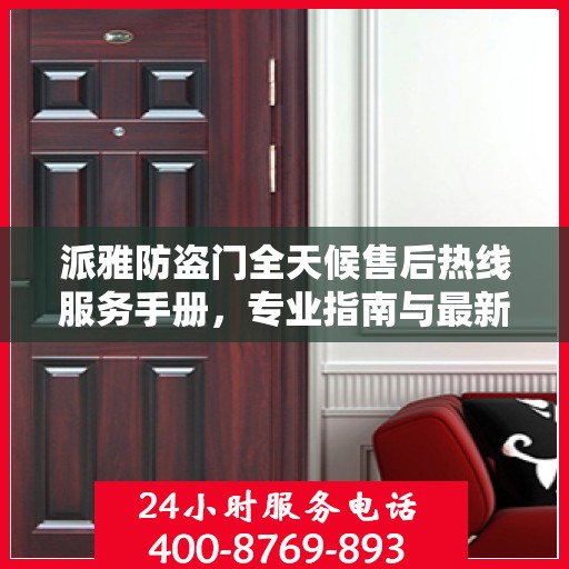 派雅防盗门全天候售后热线服务手册，专业指南与最新攻略