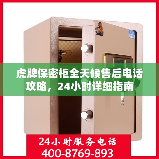 虎牌保密柜全天候售后电话攻略，24小时详细指南