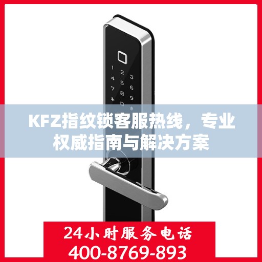 KFZ指纹锁客服热线，专业权威指南与解决方案