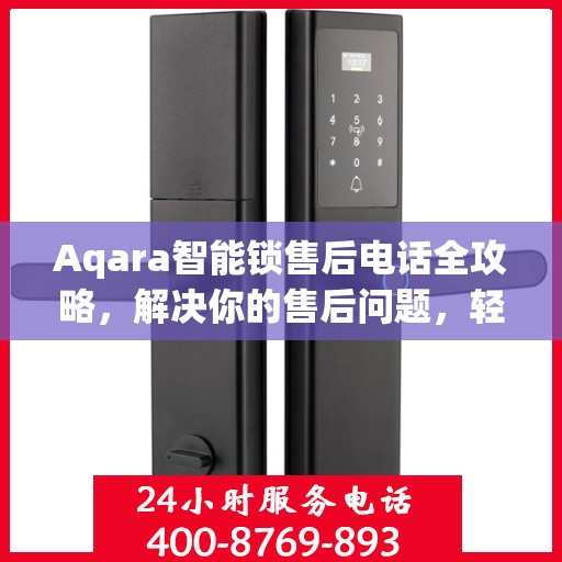 Aqara智能锁售后电话全攻略，解决你的售后问题，轻松决策！