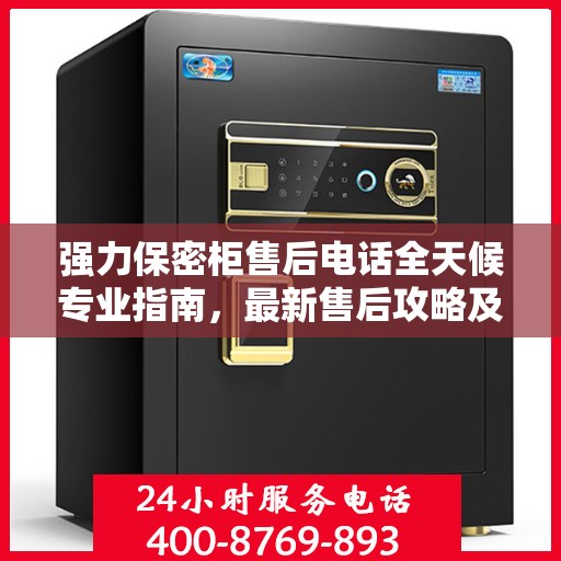 强力保密柜售后电话全天候专业指南，最新售后攻略及售后热线解析