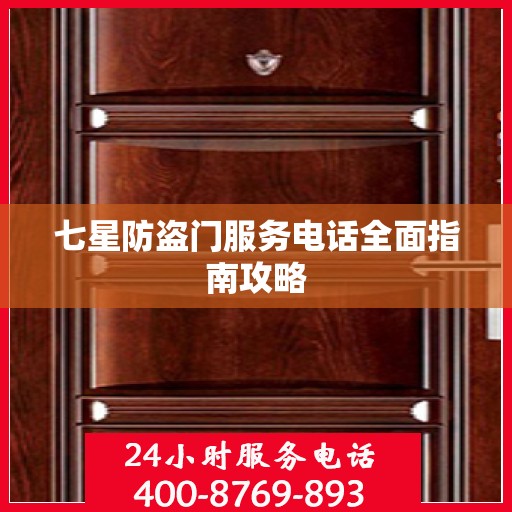 七星防盗门服务电话全面指南攻略