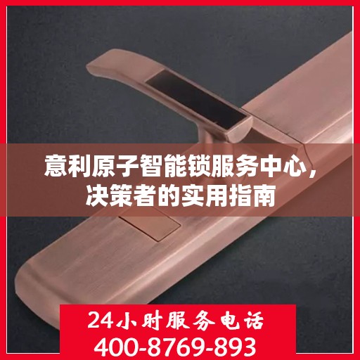 意利原子智能锁服务中心，决策者的实用指南
