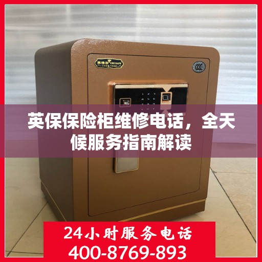 英保保险柜维修电话，全天候服务指南解读