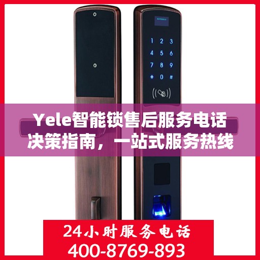 Yele智能锁售后服务电话决策指南，一站式服务热线助你轻松解决问题