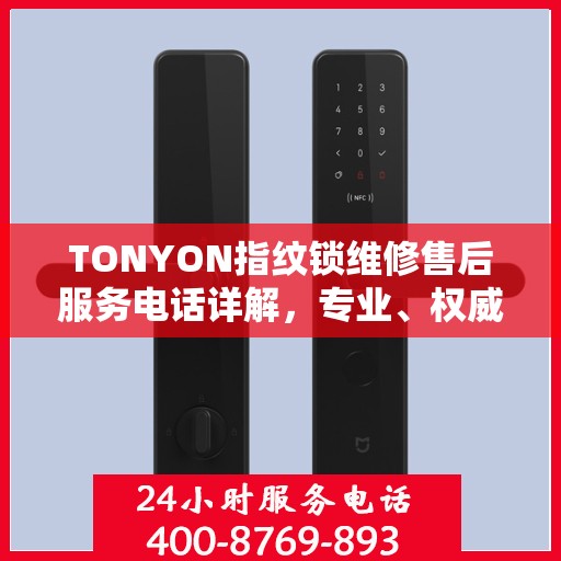 TONYON指纹锁维修售后服务电话详解，专业、权威的售后支持解读