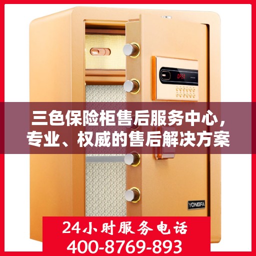 三色保险柜售后服务中心，专业、权威的售后解决方案