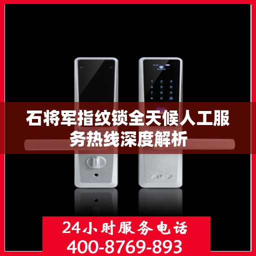 石将军指纹锁全天候人工服务热线深度解析