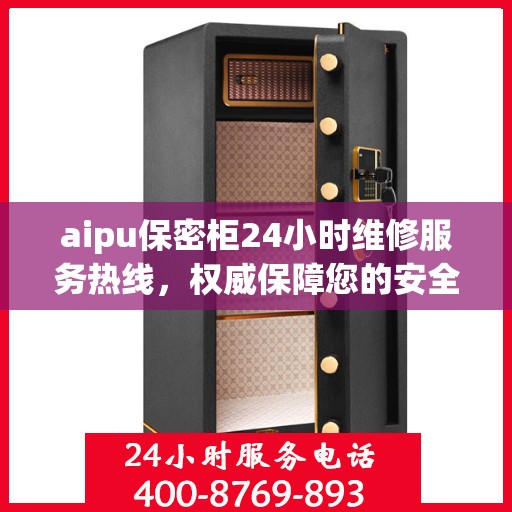 aipu保密柜24小时维修服务热线，权威保障您的安全与便捷