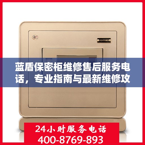 蓝盾保密柜维修售后服务电话，专业指南与最新维修攻略