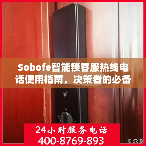 Sobofe智能锁客服热线电话使用指南，决策者的必备参考