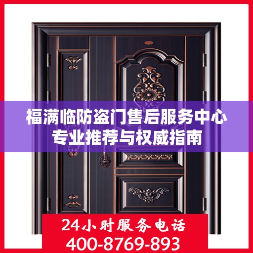 福满临防盗门售后服务中心专业推荐与权威指南