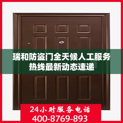 瑞和防盗门全天候人工服务热线最新动态速递