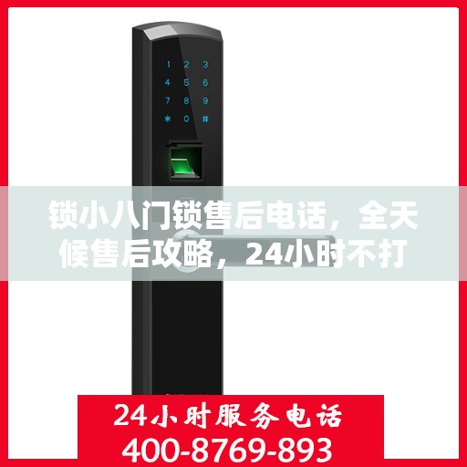 锁小八门锁售后电话，全天候售后攻略，24小时不打烊服务体验