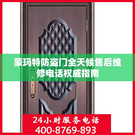 蒙玛特防盗门全天候售后维修电话权威指南
