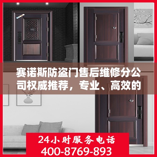 赛诺斯防盗门售后维修分公司权威推荐，专业、高效的维修服务体验