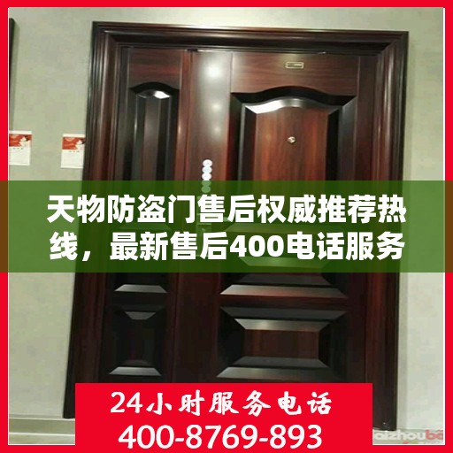 天物防盗门售后权威推荐热线，最新售后400电话服务指南