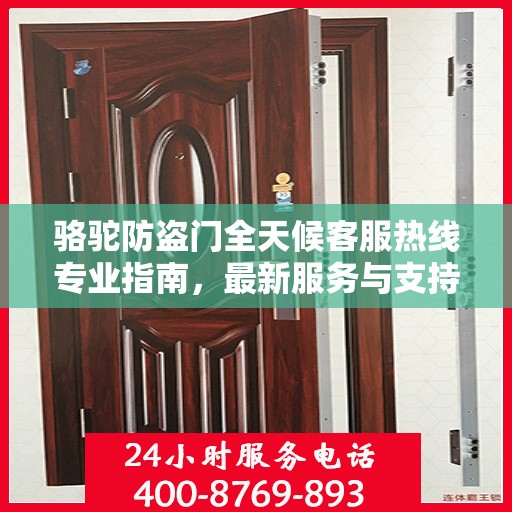 骆驼防盗门全天候客服热线专业指南，最新服务与支持攻略