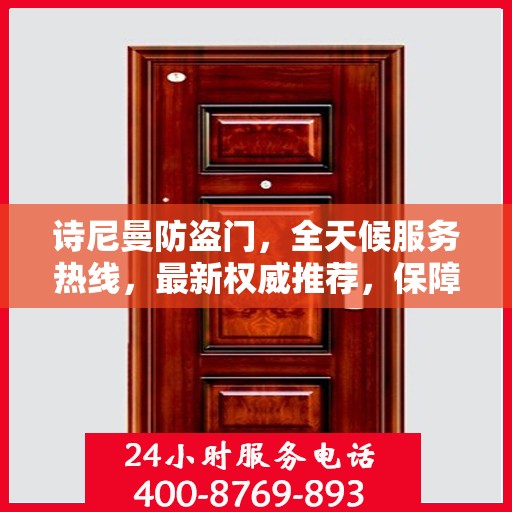 诗尼曼防盗门，全天候服务热线，最新权威推荐，保障您的安全需求