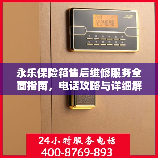 永乐保险箱售后维修服务全面指南，电话攻略与详细解读